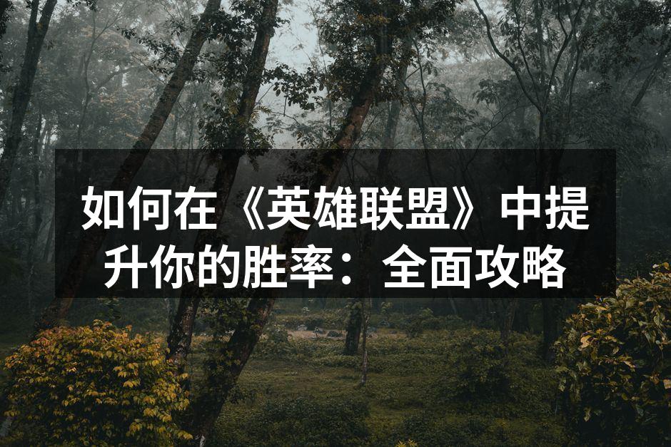 如何在《英雄联盟》中提升你的胜率：全面攻略
